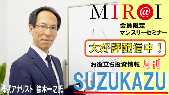 MIR@I会員限定マンスリーセミナー 大好評配信中！ お役立ち投資情報 月間SUZUKAZU 株式アナリスト 鈴木一之氏