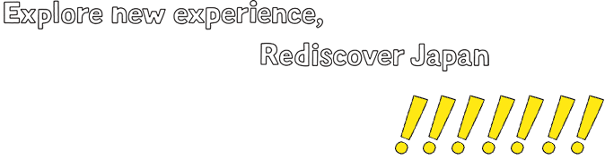 Explore new experience, Rediscover Japan !!